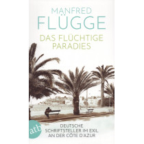 Das flüchtige Paradies. Deutsche Schriftsteller im Exil an der Cote d'Azur