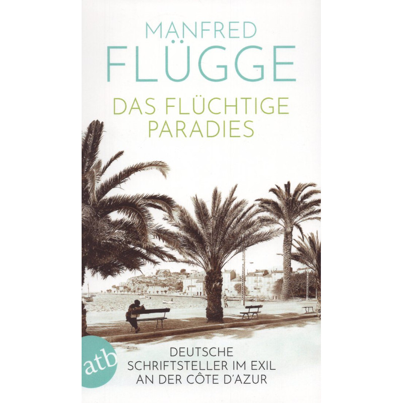 Das flüchtige Paradies. Deutsche Schriftsteller im Exil an der Cote d'Azur