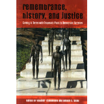Remembrance History Justice. Coming to Terms with Traumatic Pasts in Democrati