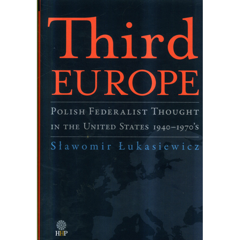 Third Europe. Polish Federalist Thought in the United States. 1940-1970's
