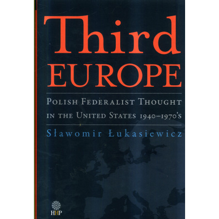 Third Europe. Polish Federalist Thought in the United States. 1940-1970's