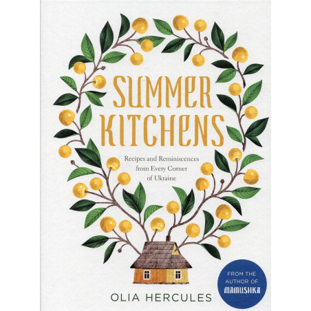 Summer Kitchens: Recipes and Reminiscences from Every Corner of Ukraine