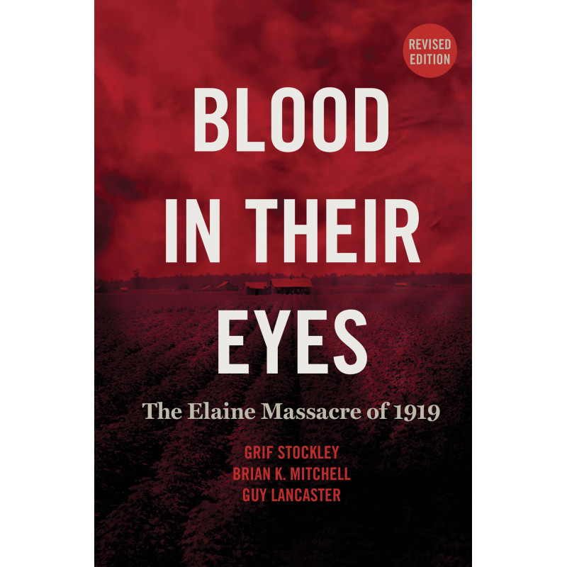 Blood in Their Eyes: The Elaine Massacre of 1919 (Revised) Blood in Their Eyes: The Elaine Massacre of 1919 (Revised)