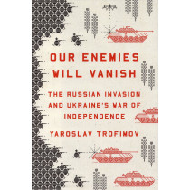 Our Enemies Will Vanish. The Russian Invasion and Ukraine's War of Independence