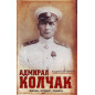 Admiral Kolchak. Zhizn' podvig pamiat' [Admiral Kolchak. Life Feats Memory]