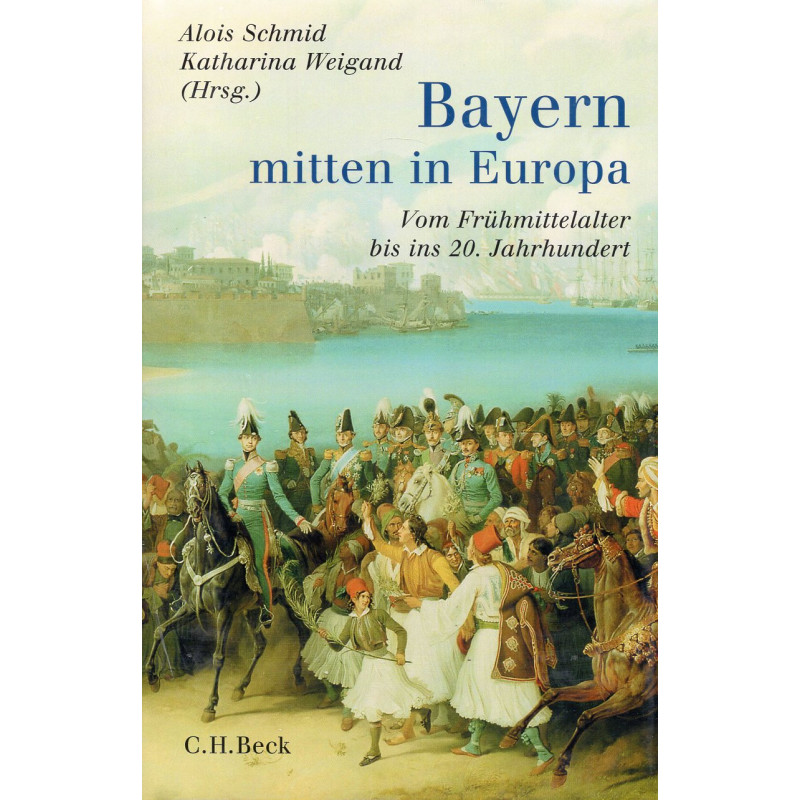 Bayern - mitten in Europa. Vom Frühmittelalter bis ins 20. Jahrhundert