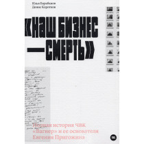 Nash biznes - smert'. Polnaia istoriia ChVK 'Vagner' i ee osnovatelia Evgeniia Prigozhina [‘Our Business Is Death’: The Complete
