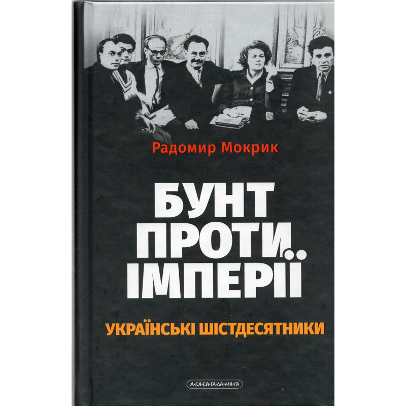 Bunt proty imperii: ukrains'ki shistdesiatnyky [Revolt Against the Empire: The Ukrainian Sixties]