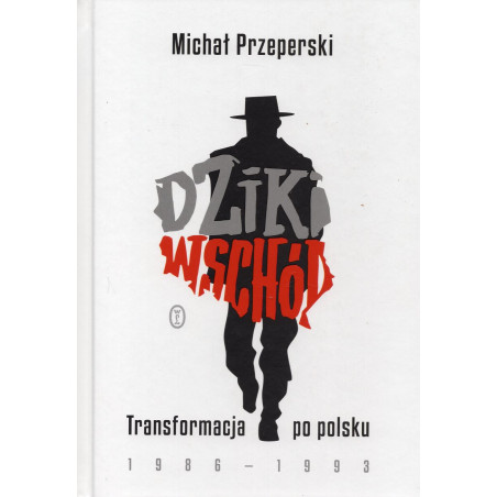 Dziki Wschód. Transformacja po polsku 1986-1993 [Wild East. Transformation in Polish 1986-1993]