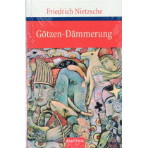 Götzen-Dämmerung: oder 'Wie man mit dem Hammer philosophiert' [The Twilight of the Idols]
