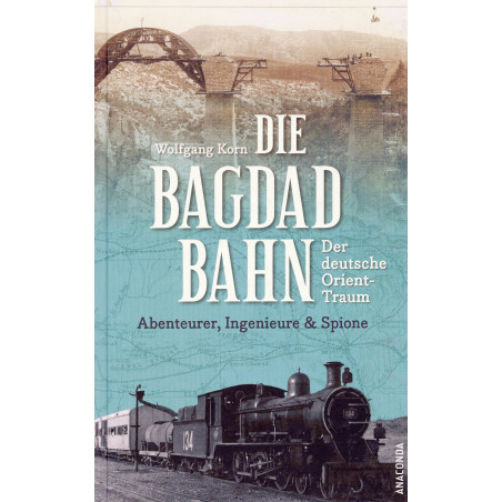 Die Bagdadbahn - der deutsche Orient-Traum [The Baghdad Railway - the German Orient Dream]