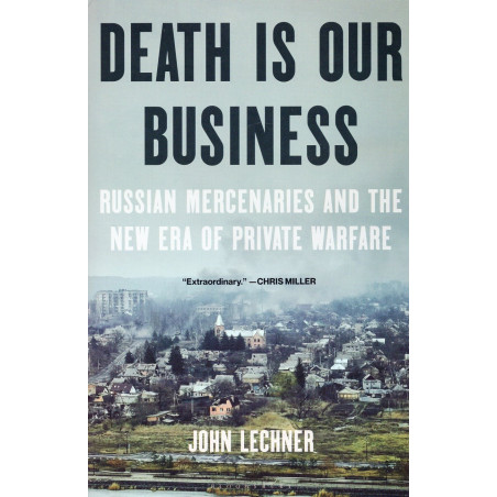 Death is Our Business. Russian Mercenaries and the New Era of Private Warfare - PREORDER