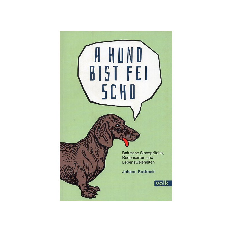 A Hund bist fei scho: Bairische Sinnsprüche Redensarten und Lebensweisheiten