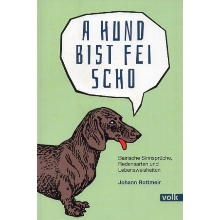 A Hund bist fei scho: Bairische Sinnsprüche Redensarten und Lebensweisheiten