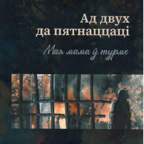 Ad dvukh da piatnatstsatsi. Maia mama u turmie [From 2 to 15: My mom is in prison]