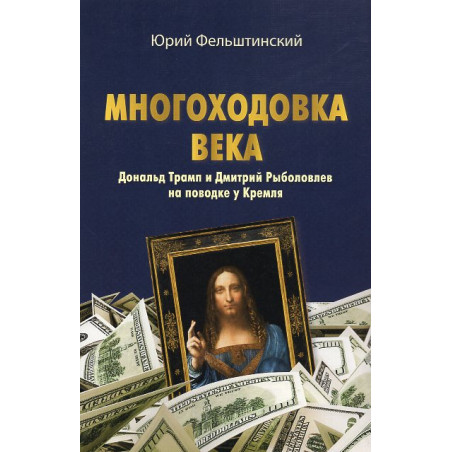 Mnogokhodovka veka. Donal'd Tramp i Dmitrii Rybolovlev na povodke u Kremlia [The Multi-Move of the Century: Donald Trump & Dmitr