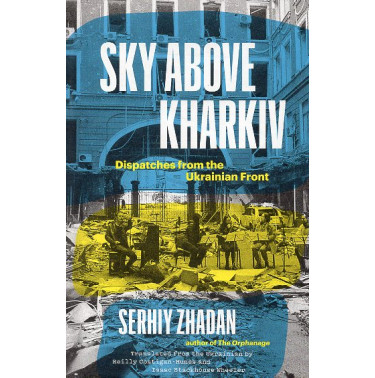 Sky Above Kharkiv: Dispatches from the Ukrainian Front