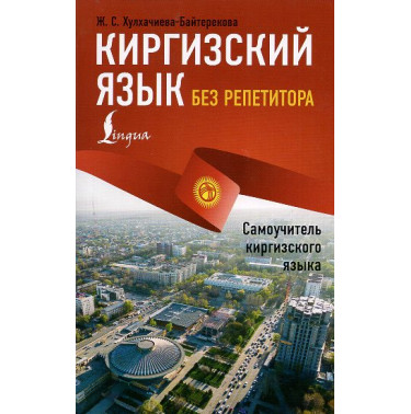 Kirgizskii iazyk bez repetitora. Samouchitel' kirgizskogo iazyka [Kyrgyz language without a tutor. Kyrgyz language on your own]
