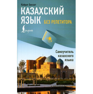 Kazakhskii iazyk bez repetitora. Samouchitel' kazakhskogo iazyka [Kazakh language without a tutor. Kazakh Language on Your Own]