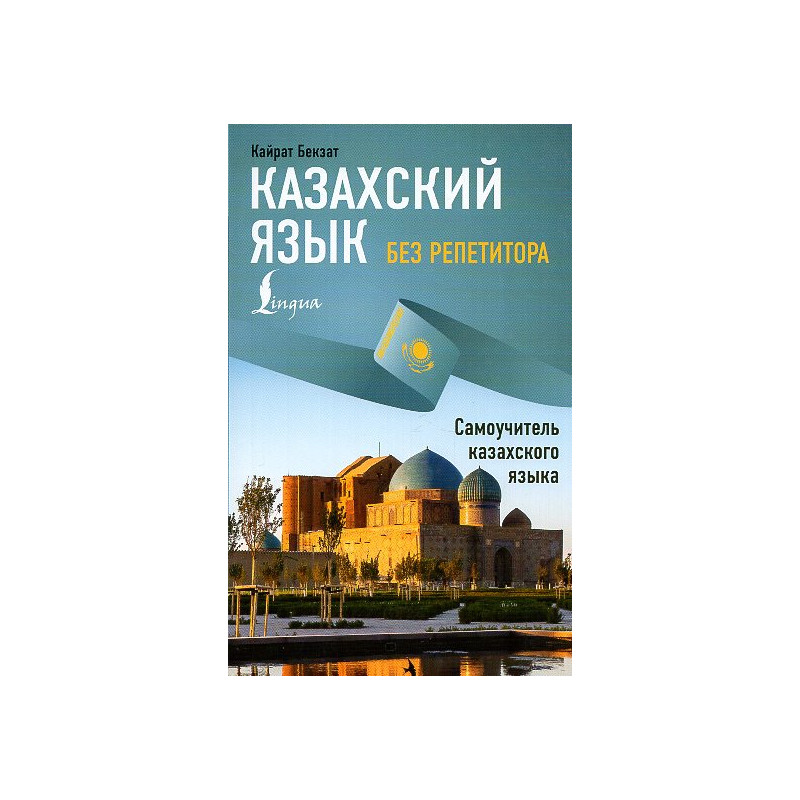 Kazakhskii iazyk bez repetitora. Samouchitel' kazakhskogo iazyka [Kazakh language without a tutor. Kazakh Language on Your Own]