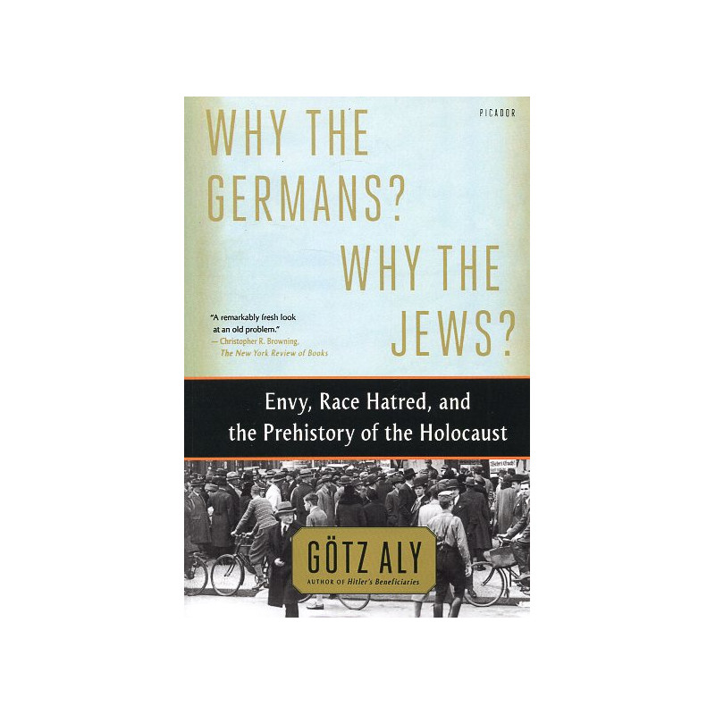 Why the Germans? Why the Jews?: Envy Race Hatred and the Prehistory of the Holocaust