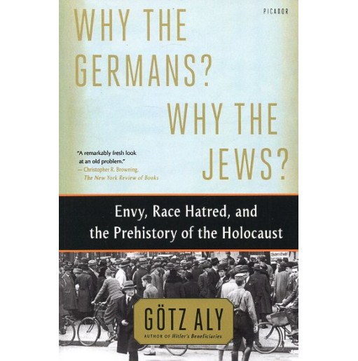 Why the Germans? Why the Jews?: Envy Race Hatred and the Prehistory of the Holocaust