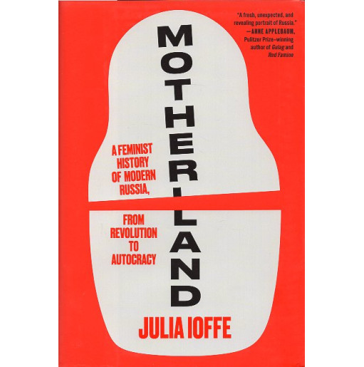 Motherland: A Feminist History of Modern Russia from Revolution to Autocracy