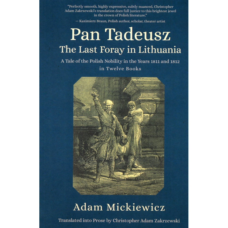 Pan Tadeusz. The Last Foray in Lithuania: A Tale of the Polish Nobility in the Years 1811 and 1812 in Twelve Books