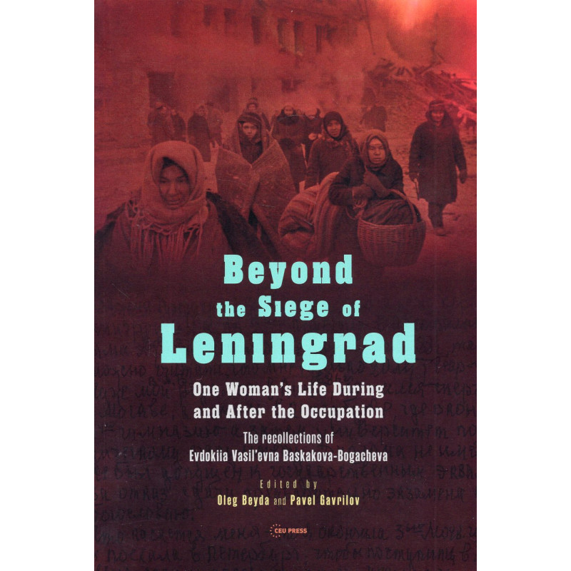 Beyond the Siege of Leningrad: One Woman’s Life during and after the Occupation: The Recollections of Evdokiia Vasil’evna Baskak