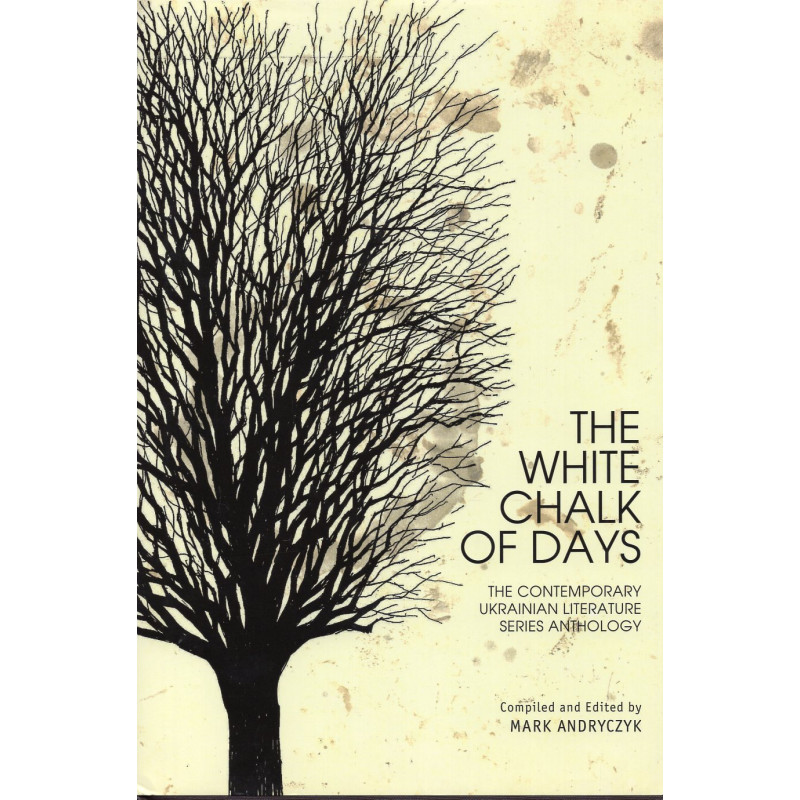 The White Chalk of Days: The Contemporary Ukrainian Literature Series Anthology