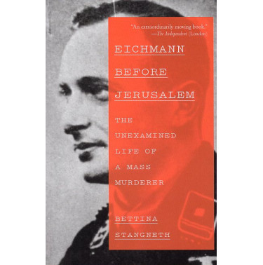 Eichmann Before Jerusalem: The Unexamined Life of a Mass Murderer [Eichmann vor Jerusalem]