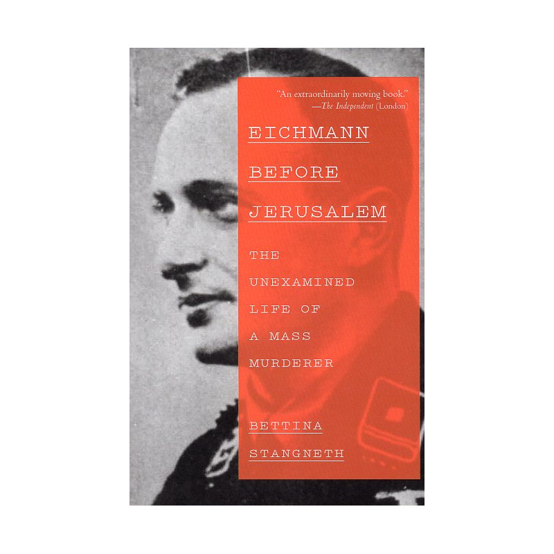 Eichmann Before Jerusalem: The Unexamined Life of a Mass Murderer [Eichmann vor Jerusalem]