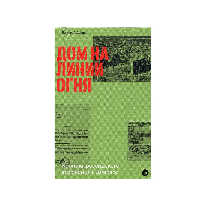 Dom na linii ognia. Khronika rossiiskogo vtorzheniia v Donbass [A House on the Line of Fire: A Chronicle of the Russian Invasion