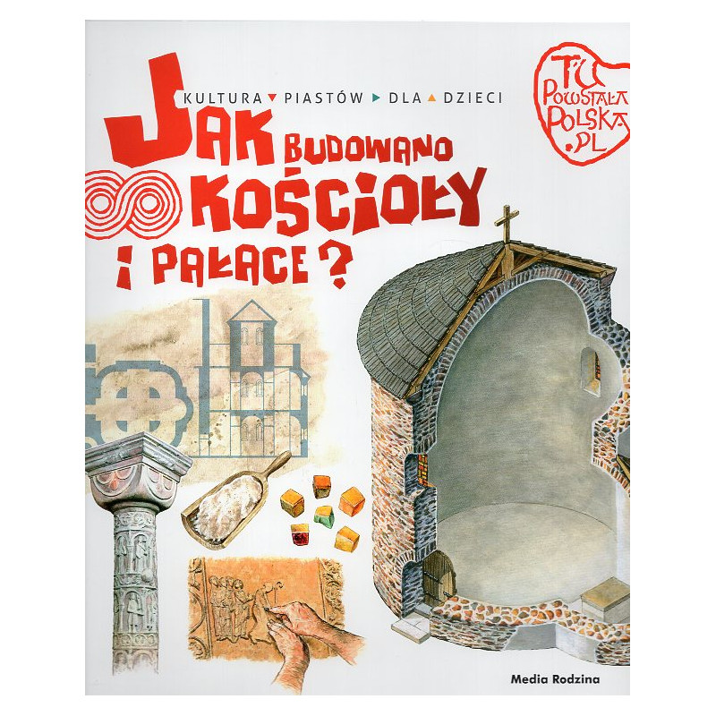 Tu powstala Polska. Jak budowano koscioly i palace [This is where Poland was founded. How churches and palaces were built]