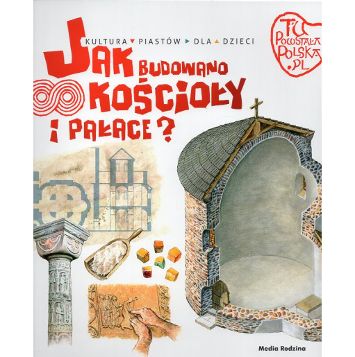 Tu powstala Polska. Jak budowano koscioly i palace [This is where Poland was founded. How churches and palaces were built]