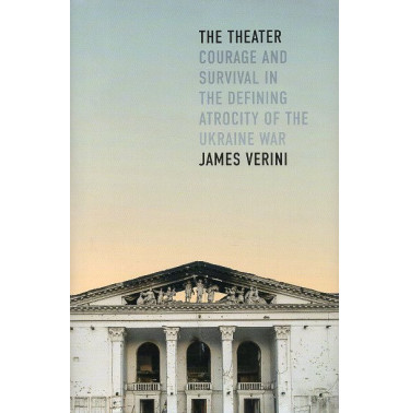 The Theater: Courage and Survival in the Defining Atrocity of the Ukraine War