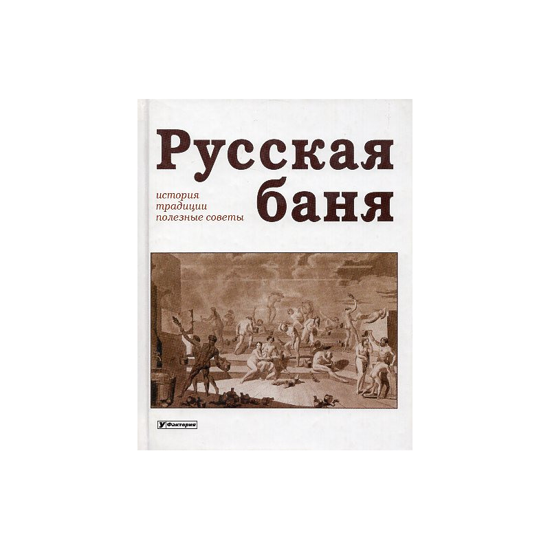 Russkaia bania. Istoriia traditsii poleznye sovety [The Russian Banya: History Traditions and Useful Tips]
