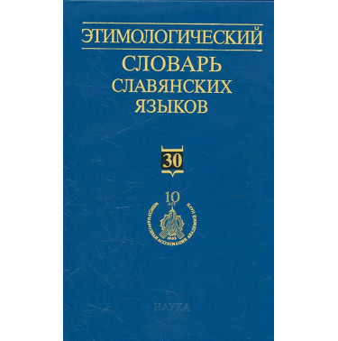 Etimologicheskii slovar' slavianskikh iazykov. Vyp 30 [Etymological Dictionary of Slavic Languages: Vol 30]