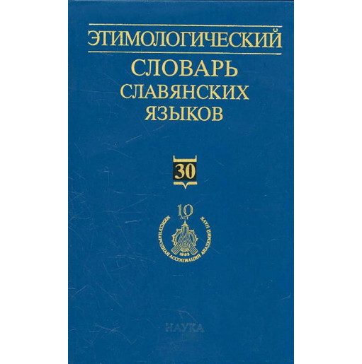 Etimologicheskii slovar' slavianskikh iazykov. Vyp 30 [Etymological Dictionary of Slavic Languages: Vol 30]
