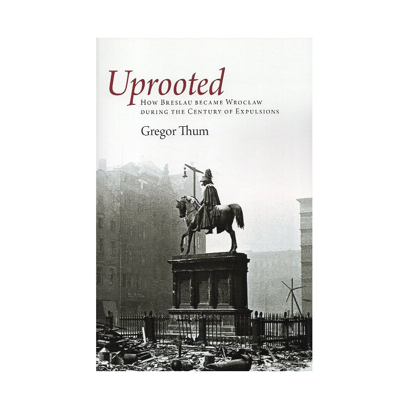 Uprooted: how Breslau became Wroclaw during the Century of Explusions